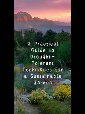 cover image of A Practical Guide to Drought-Tolerant Techniques for a Sustainable Garden